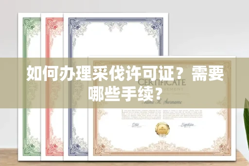 长春如何办理采伐许可证?需要哪些手续?