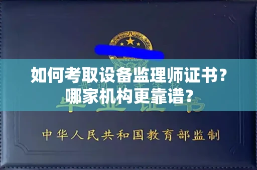长春如何考取设备监理师证书?哪家机构更靠谱?