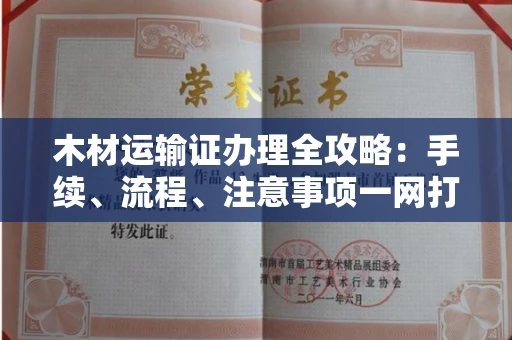 长春木材运输证办理全攻略:手续、流程、注意事项一网打尽