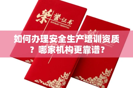长春如何办理安全生产培训资质?哪家机构更靠谱?
