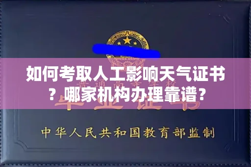 长春如何考取人工影响天气证书?哪家机构办理靠谱?
