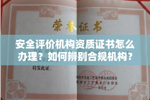 长春安全评价机构资质证书怎么办理?如何辨别合规机构?权威指南在此