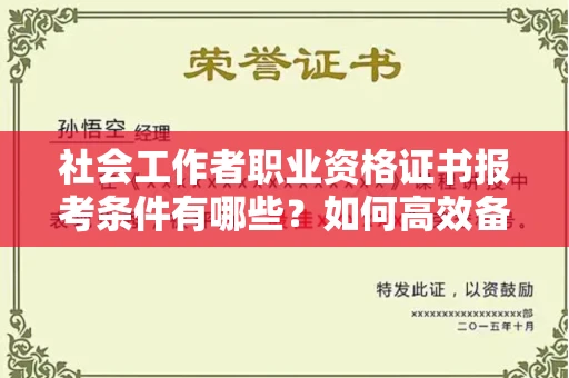 长春社会工作者职业资格证书报考条件有哪些?如何高效备考拿证?