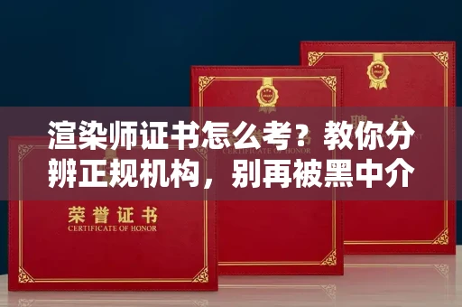 长春渲染师证书怎么考？教你分辨正规机构，别再被黑中介坑了