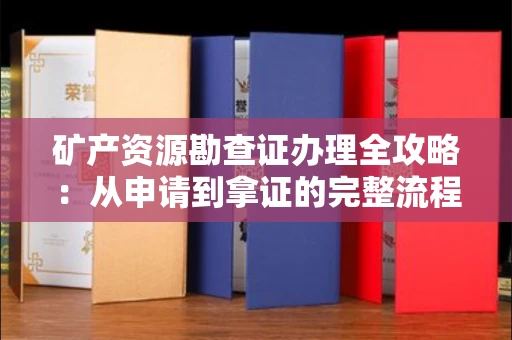 长春矿产资源勘查证办理全攻略:从申请到拿证的完整流程解析