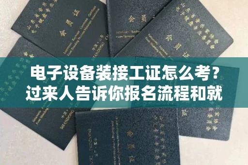 长春电子设备装接工证怎么考?过来人告诉你报名流程和就业方向