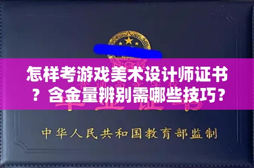 长春怎样考游戏美术设计师证书?含金量辨别需哪些技巧?