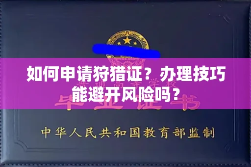 长春如何申请狩猎证?办理技巧能避开风险吗? 长春如何申请狩猎证?办理技巧能避开风险吗?