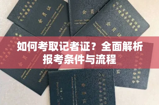 长春如何考取记者证？全面解析报考条件与流程