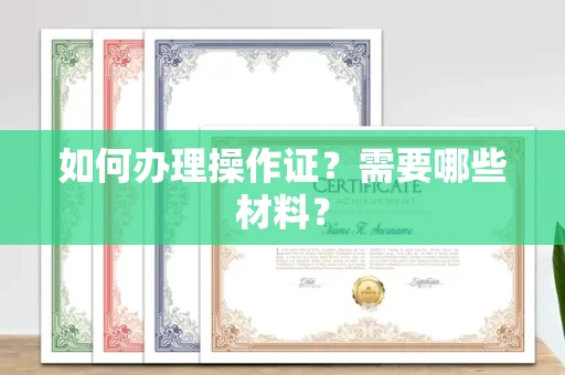长春如何办理操作证?需要哪些材料?